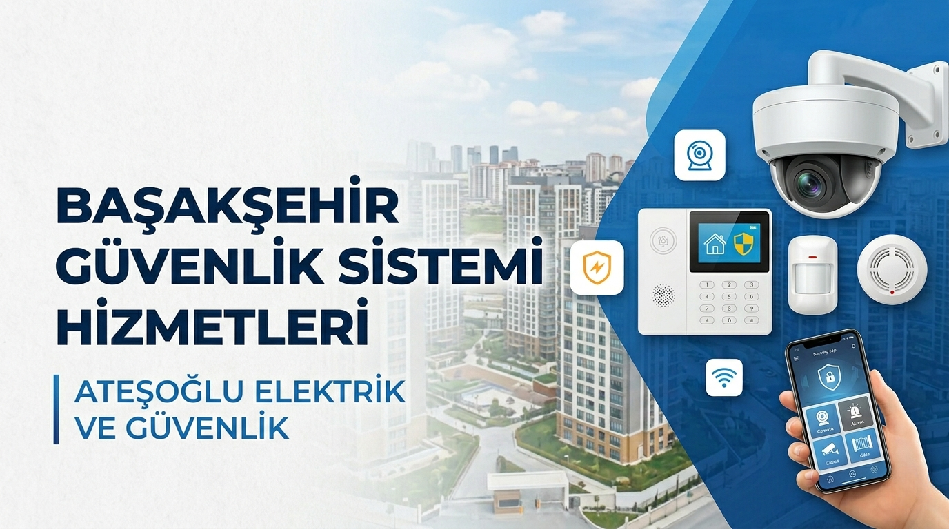 Başakşehir Güvenlik Sistemleri | Ateşoğlu Elektrik ve Güvenlik